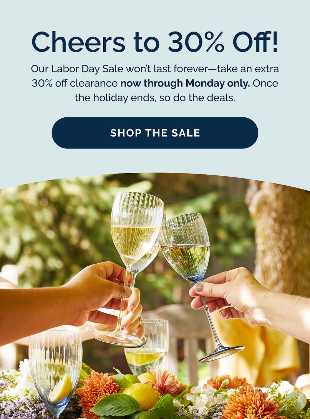 Cheers to 30% Off! Now through Monday only! Shop the Sale
