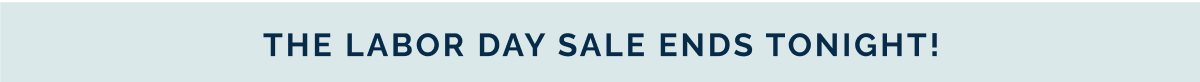 The Labor Day Sale Ends TONIGHT!