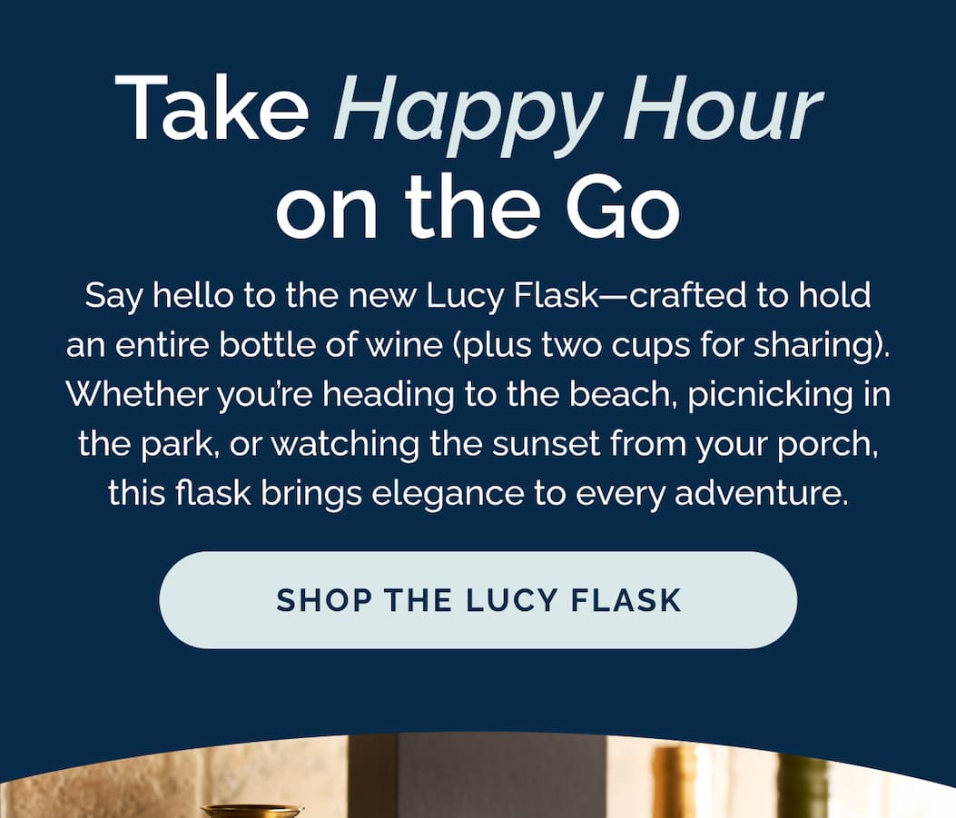 Take happy hour on the go! Say hello to the new Lucy Flask—crafted to hold an entire bottle of wine (plus two cups for sharing). Whether you're heading to the beach, picnicking in the park, or watching the sunset from your porch, this flask brings elegance to every adventure. Shop now!