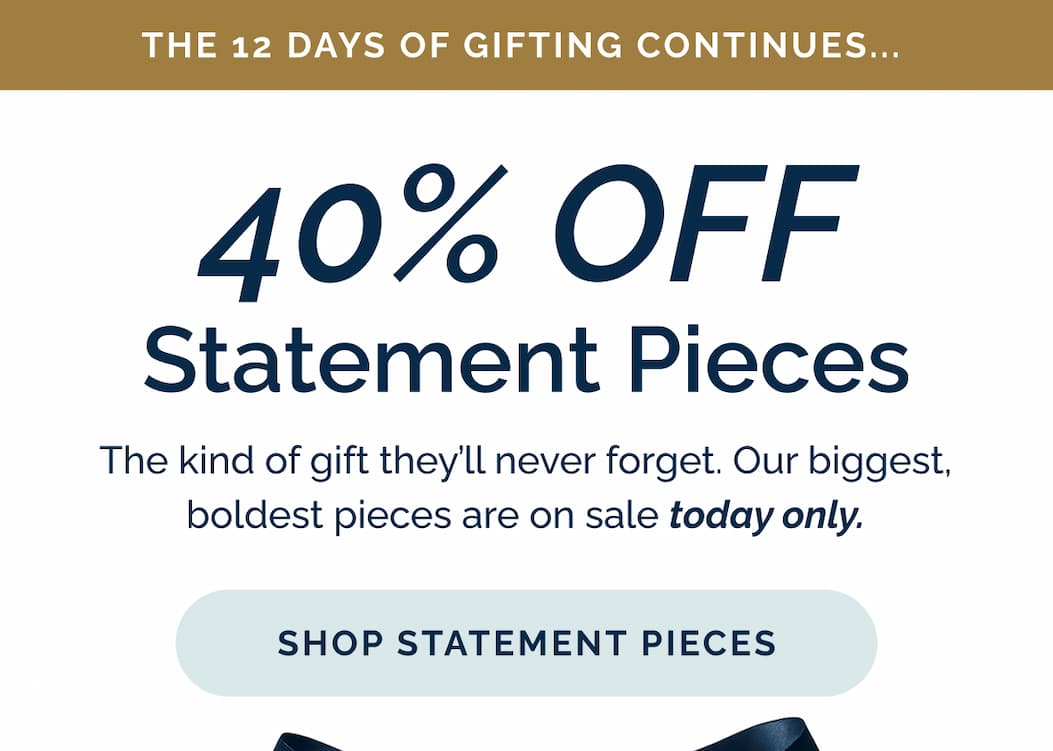The 12 days of gifting continues... 40% off statement pieces! Today only