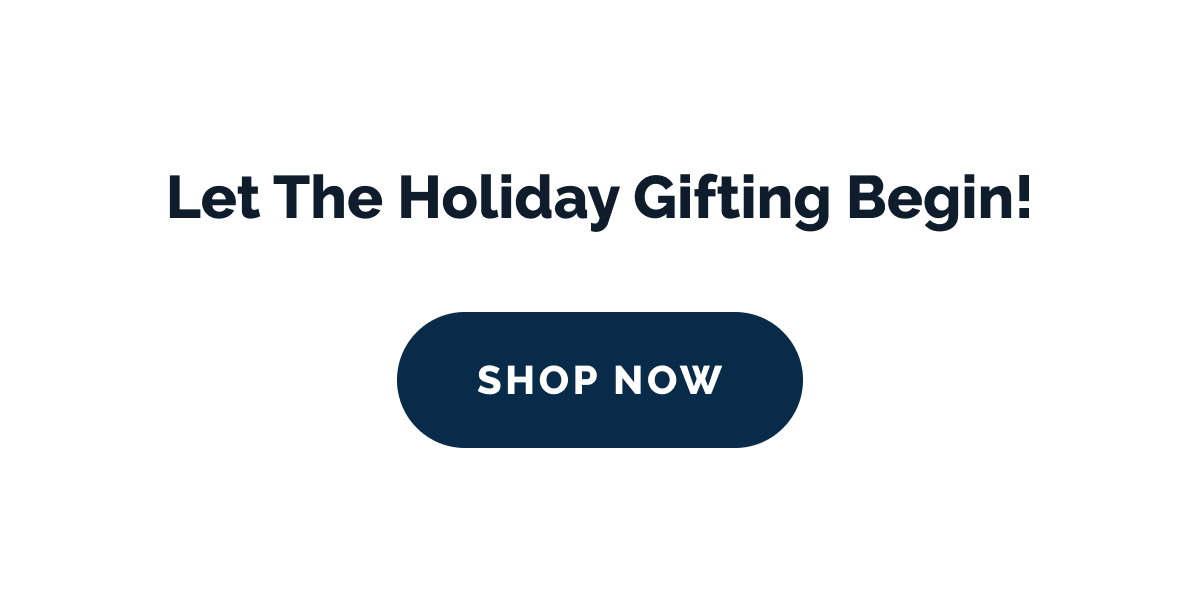 Let the holiday gifting begin! SHOP NOW