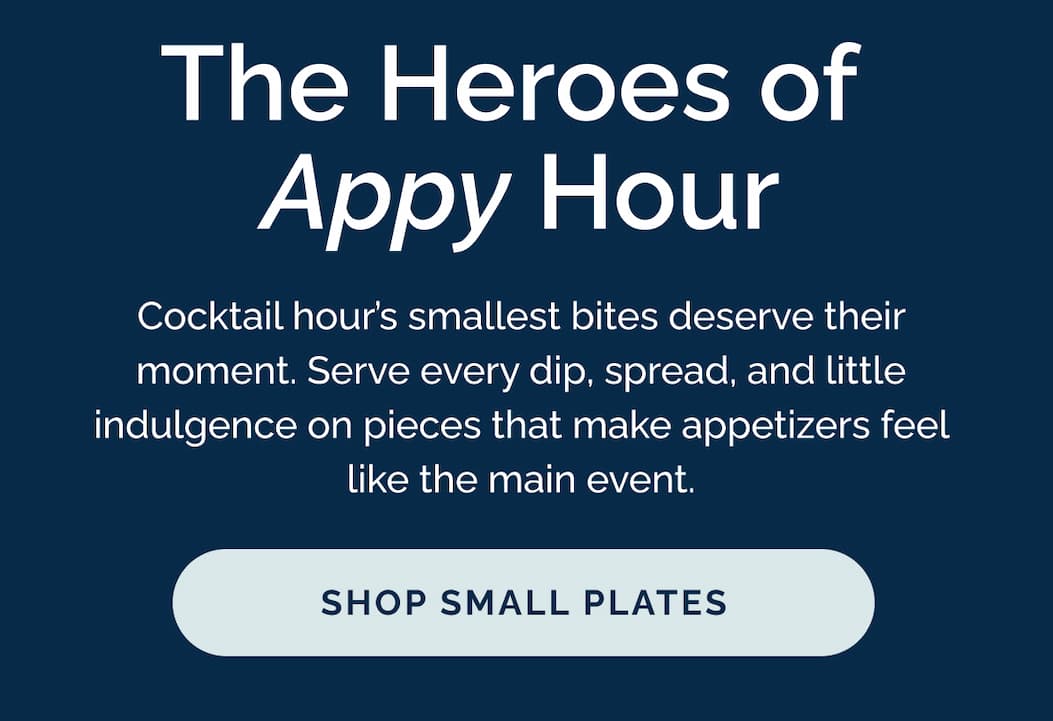 The Heroes of "Appy" Hour | Shop Small Plates