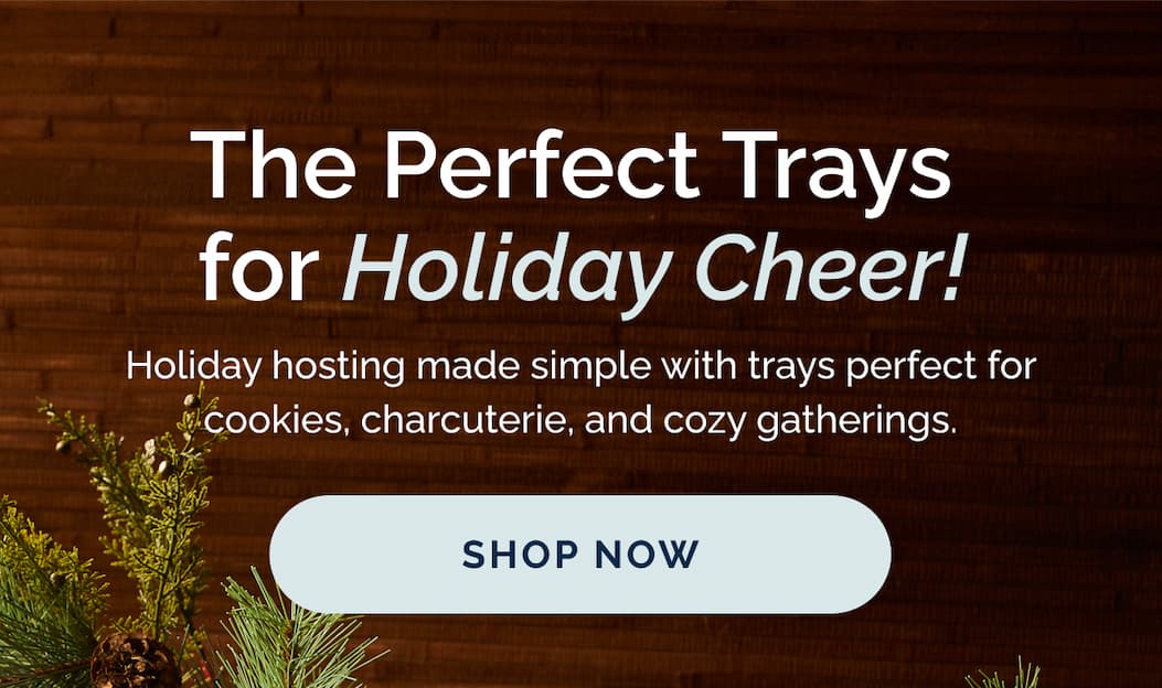 The Perfect Trays for Holiday Cheer! Shop Now