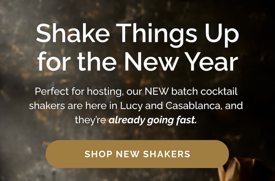 Shake things up for the new year! Perfect for hosting, our NEW batch cocktail shakers are here in Lucy and Casablanca, and they're already going fast. Shop now