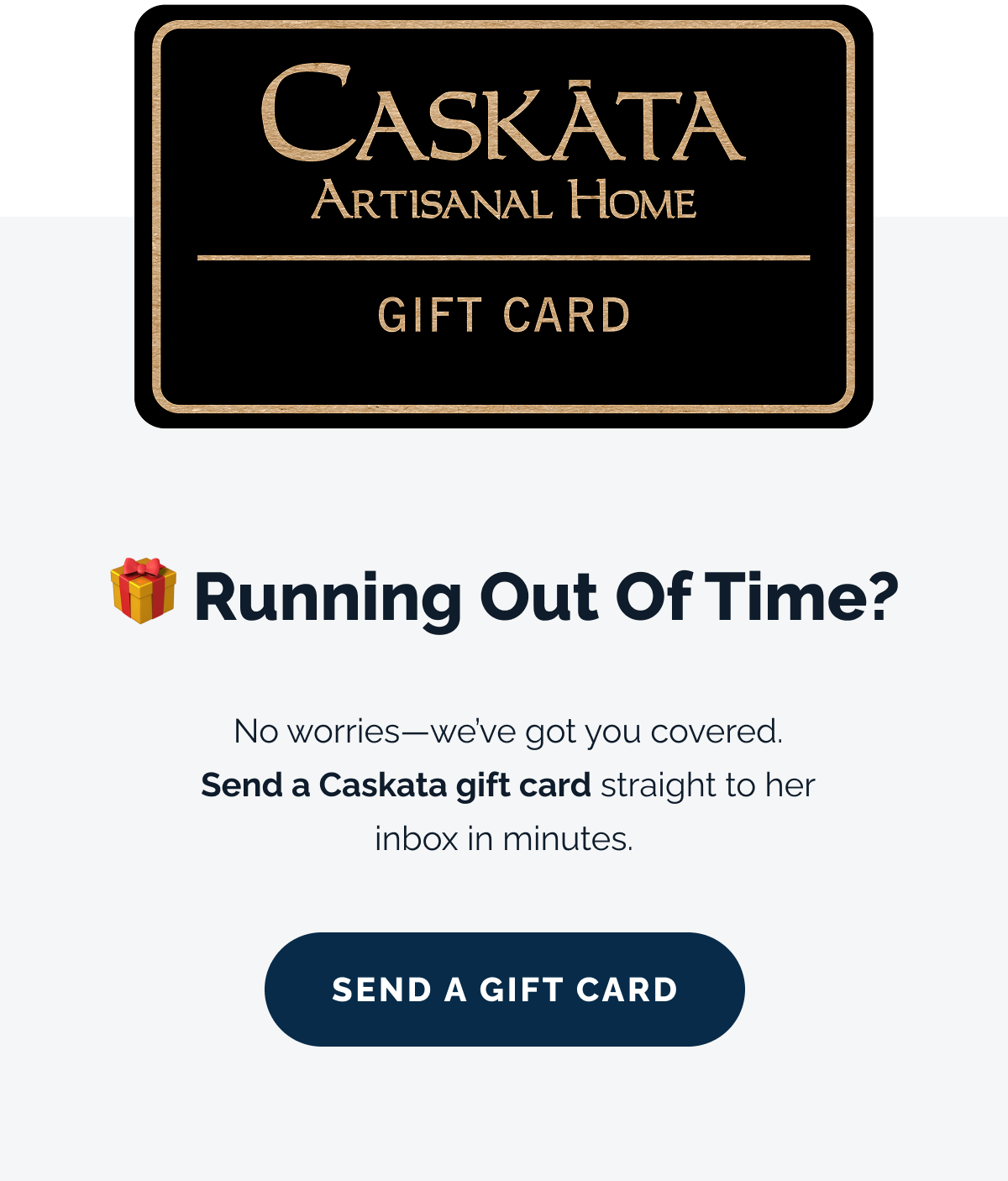 🎁 Running out of time? No worries—we've got you covered. Send a Caskata gift card straight to her inbox in minutes. Send a Gift Card
