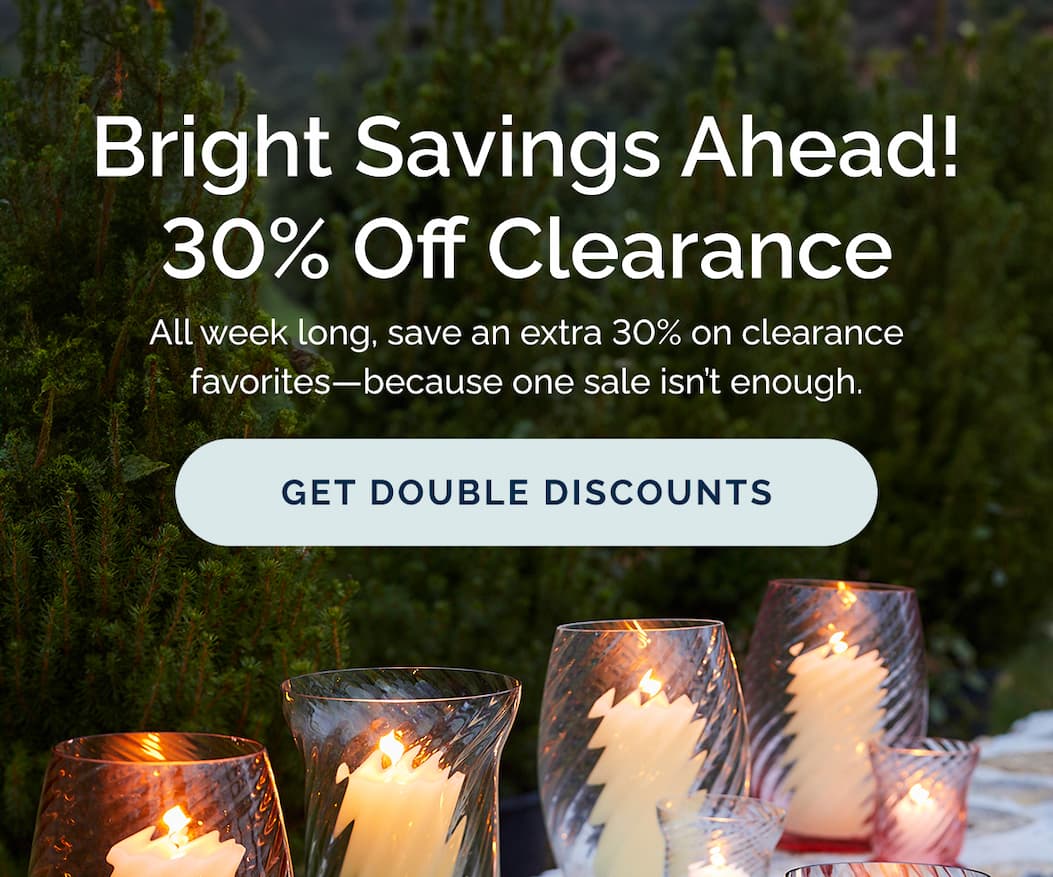 Bright savings ahead! 30% Off Clearance all week long! Get Double Discounts.