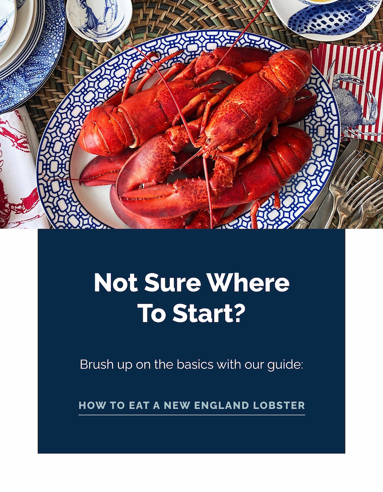 Not sure where to start? Brush up on the basics with our guide: How to Eat a New England Lobster