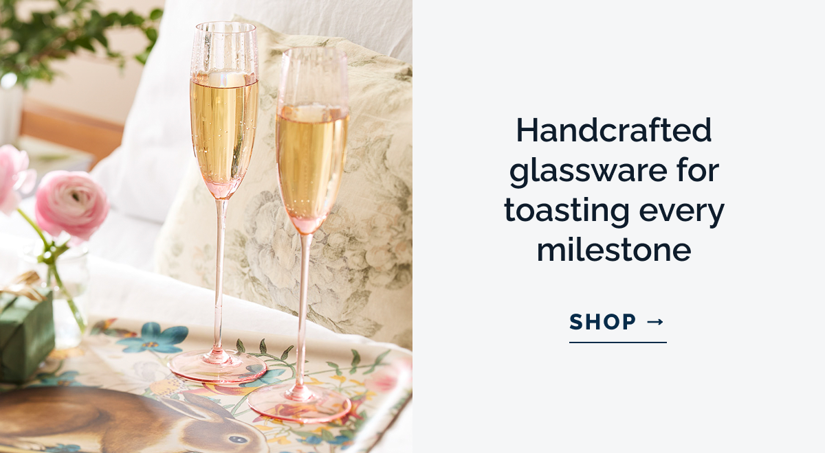 Handcrafted glassware for toasting every milestone. SHOP