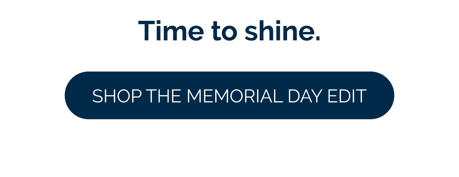 Time to shine.   [Shop the Memorial Day Edit]