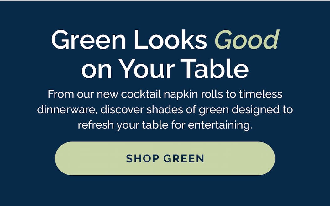 Green looks good on your table. Shop green.