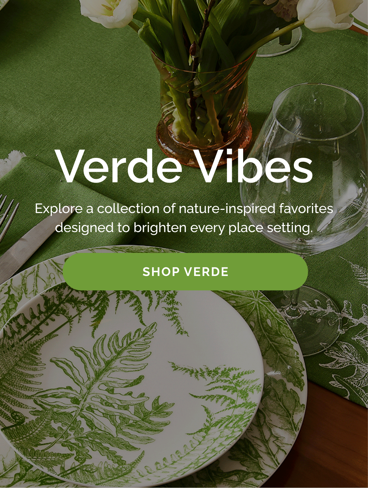 Verde Vibes! Explore a collection of nature-inspired favorites designed to brighten every place setting.