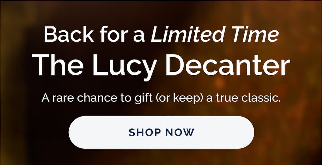 Back for a limited time. The Lucy Decanter. A rare chance to gift or keep a true classic. Shop Now