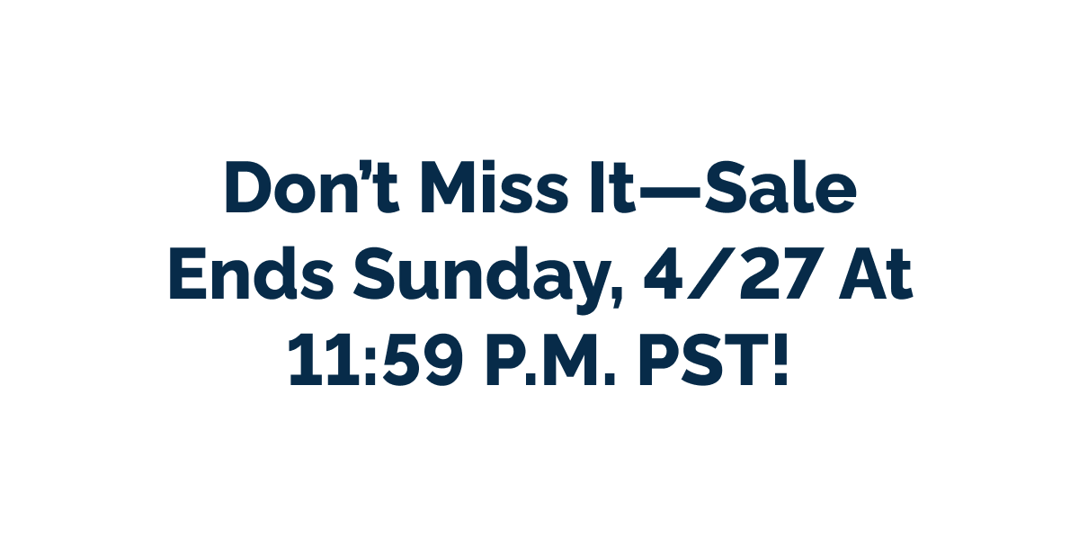 Don't miss it—sale ends Sunday, 4/27 at 11:59 p.m. PST!