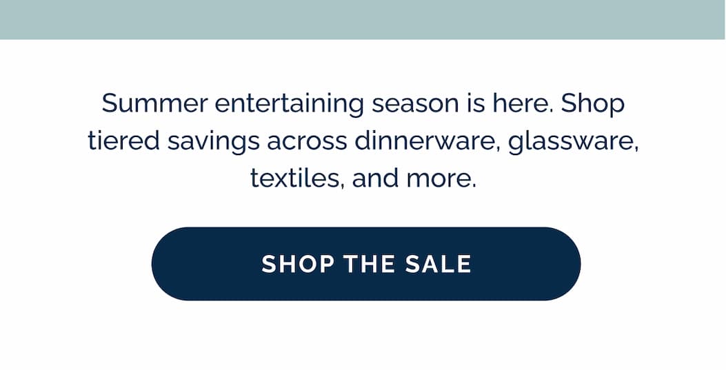 Summer entertaining season is here. Shop tiered savings across dinnerware, glassware, textiles, and more.
