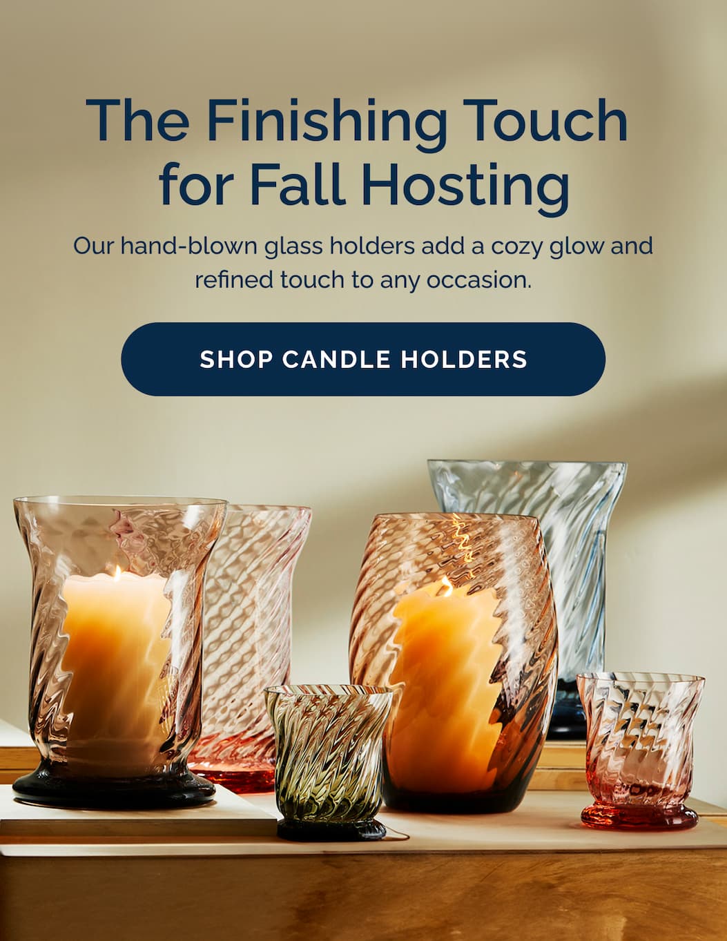 The finishing touch for fall hosting. Our hand-blown glass holders add a cozy glow and refined touch to any occasion. Shop candle holders