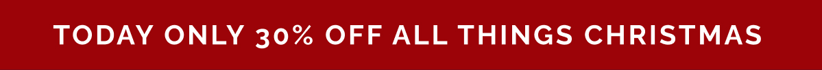 Today Only 30% Off All Things Christmas