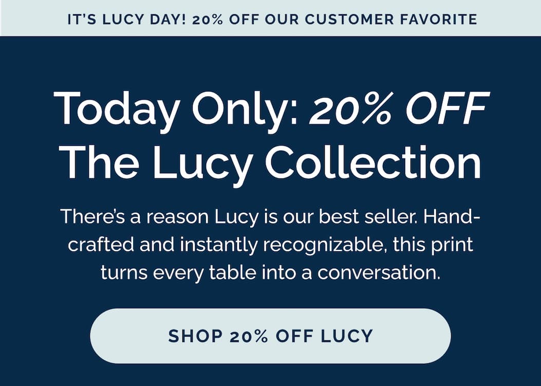 Today only: 20% off the Lucy Collection. Shop now
