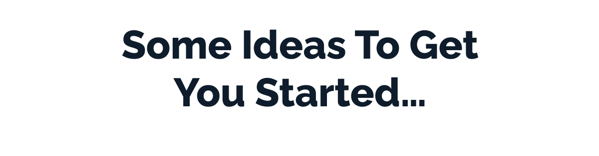 Some ideas to get you started…