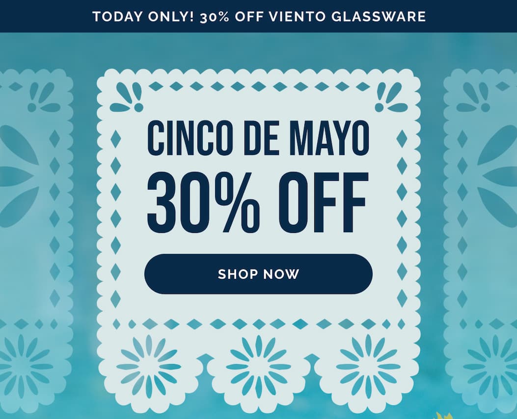 Today only! 30% Off Viento Glassware. Shop Now for Cinco de Mayo