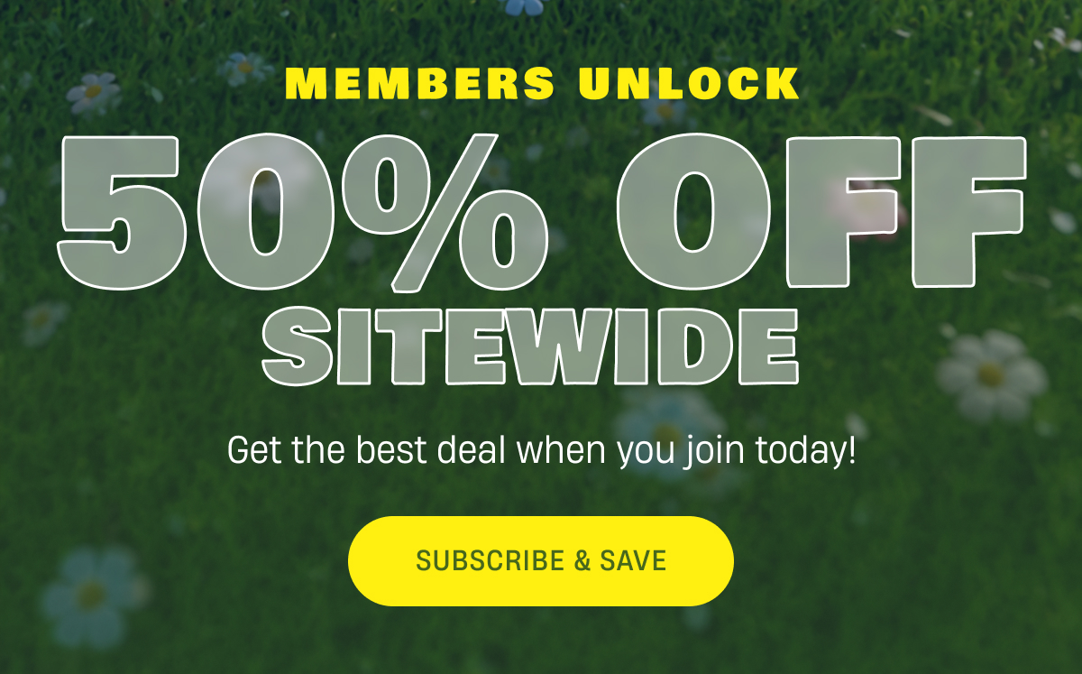 Members unlock 50% off Sitewide | Subscribe & Save
