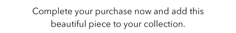 Complete your purchase now and add this beautiful piece to your collection.