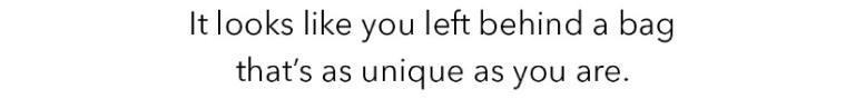 It looks like you left behind a bag that's as unique as you are. 