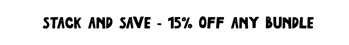 STACK AND SAVE  — 15% OFF ANY BUNDLE