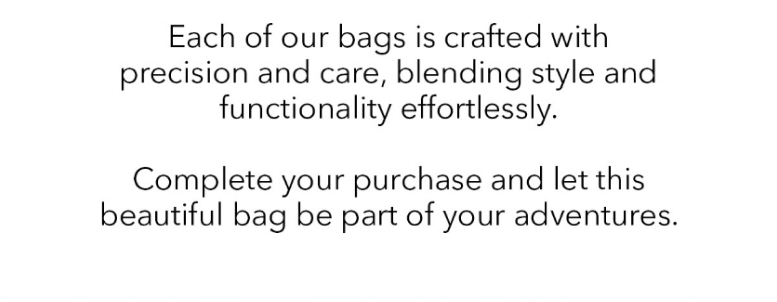 Each of our bags is crafted with precision and care, blending style and functionality effortlessly. Complete your purchase and let this beautiful bag be part of your adventures.