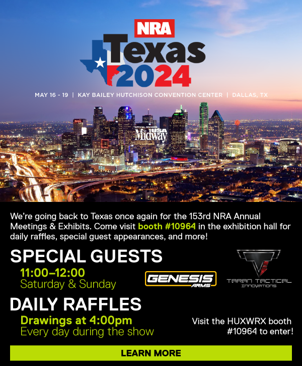 We&rsquo;re going back to Texas once again for the 153rd NRA Annual  Meetings & Exhibits. Come visit booth #10964 in the exhibition hall for daily raffles, special guest appearances, and more! Special Guests Genesis Arms and Taran Tactical Innovations from 11&ndash;12 Saturday & Sunday. Daily raffles and the HUXWRX booth, drawings every day of the show at 4pm [LEARN MORE]