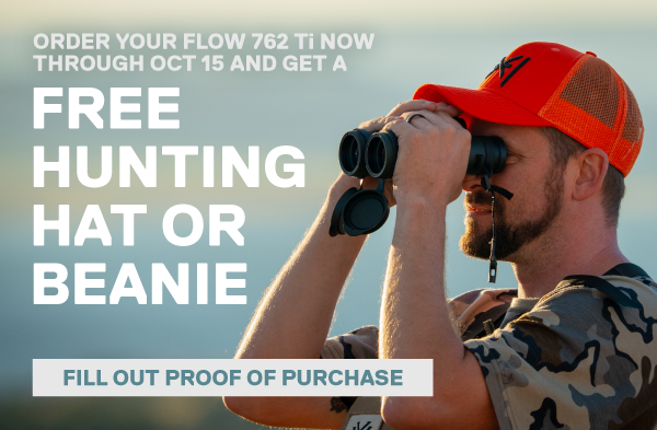 Order your FLOW 762 Ti now through Oct 15 and get a FREE HUNTING HAT OR BEANIE [UPLOAD PROOF OF PURCHASE]