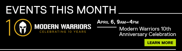 Events this month: April 6, 9am&ndash;4pm. Modern Warriors 10th Anniversary Celebration [LEARN MORE]