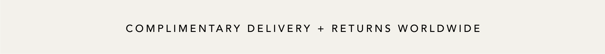 COMPLIMENTARY DELIVERY + RETURNS WORLDWIDE