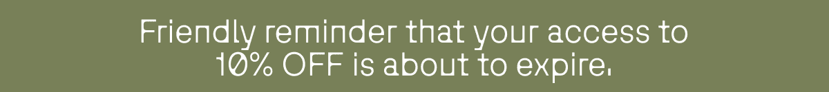 Your 10% off code is about to expire