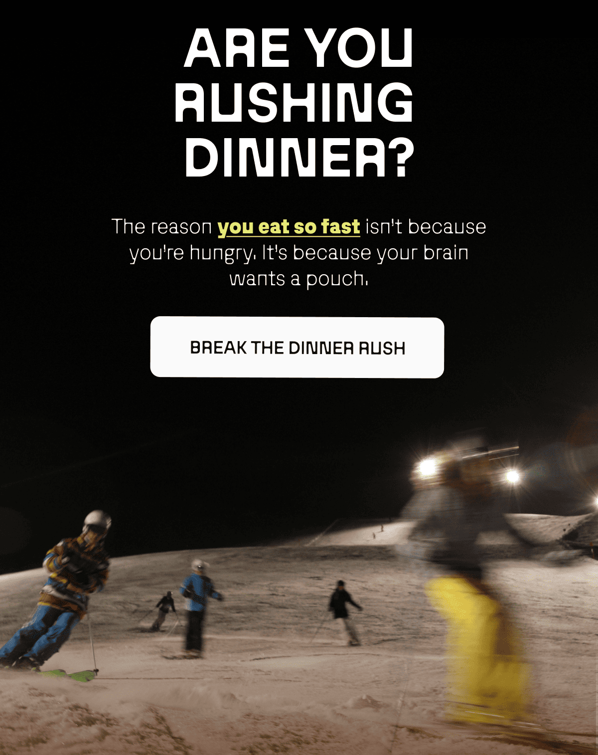 Are you rushing dinner? It's not because you're hungry it's because your brain wants a pouch.