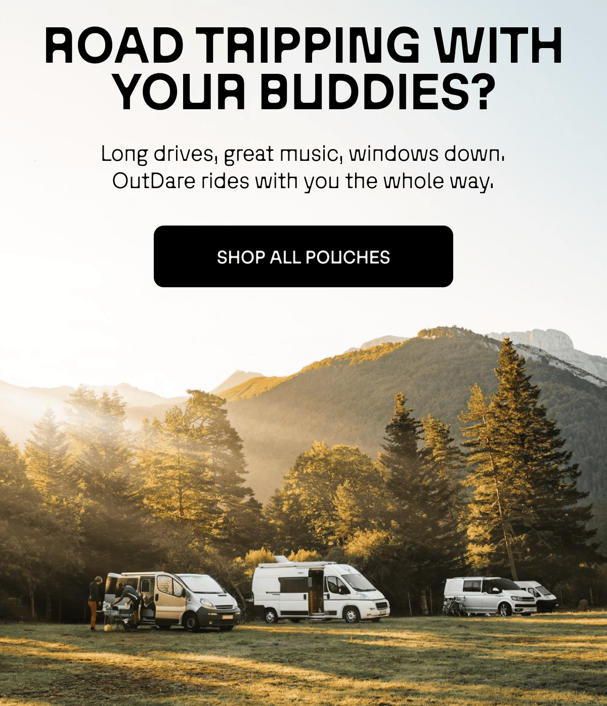 Road tripping with your buddies? Long drive, great music, windows down, OutDare rides with you the whole way. 
