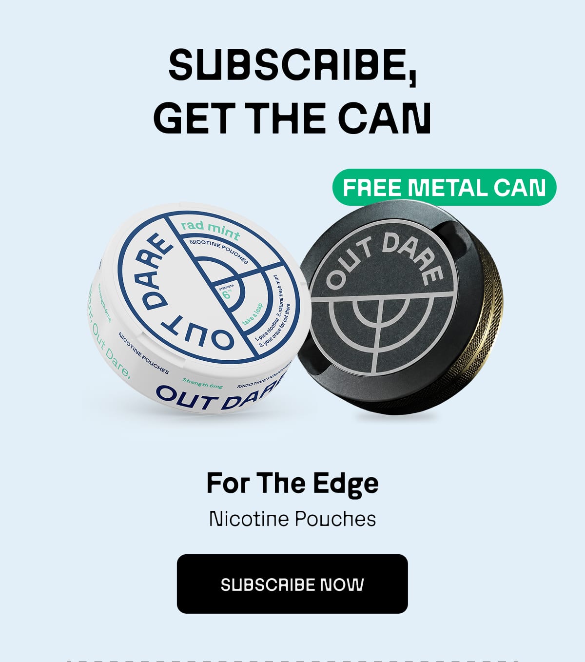 For The Edge. Nicotine Pouches | SUBSCRIBE NOW