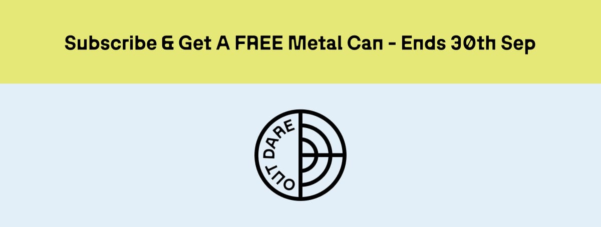 OUTDARE | Subscribe & Get A FREE Metal Can - Ends 30th Sep