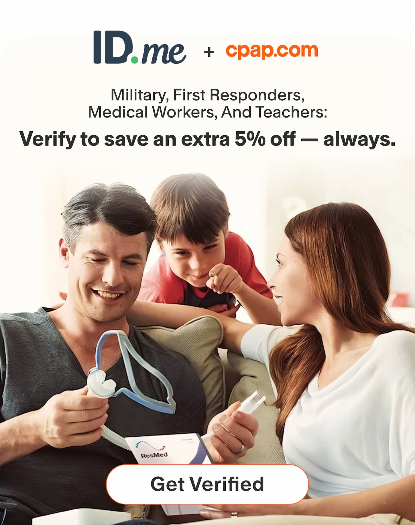 ID.me + cpap.com | Military, First Responders, Medical Workers, And Teachers: Verify to save an extra 5% off - always.