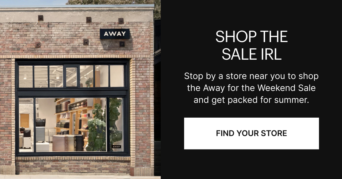 SHOP THE SALE IRL | Stop by a store near you to shop the Away for the Weekend Sale and get packed for summer.