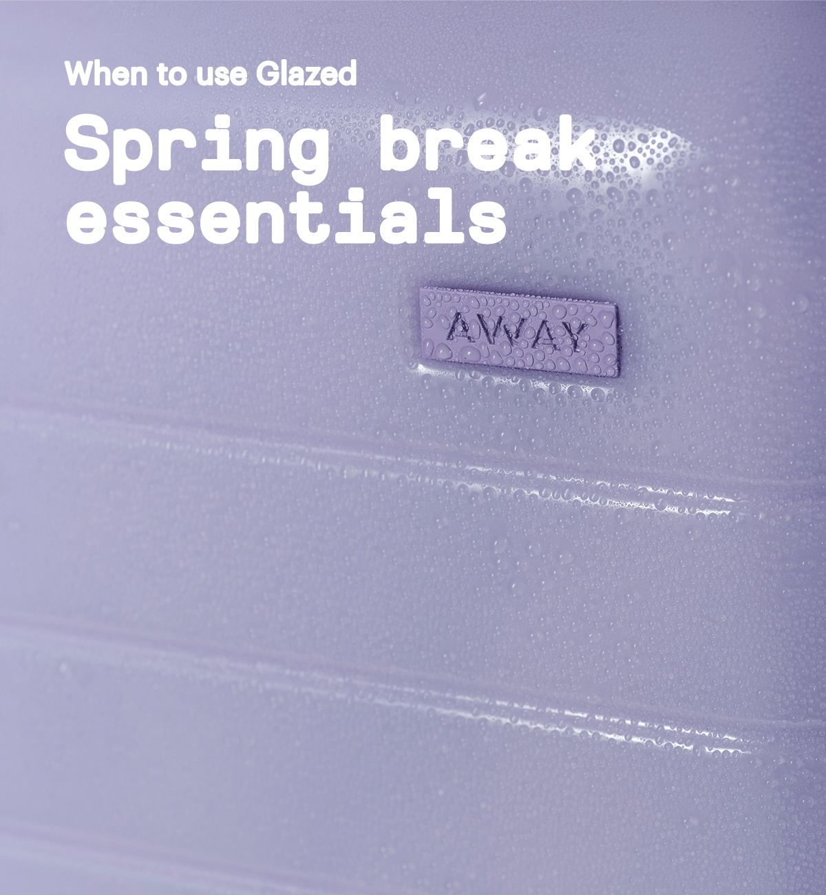 When to use Glazed | Spring break essentials
