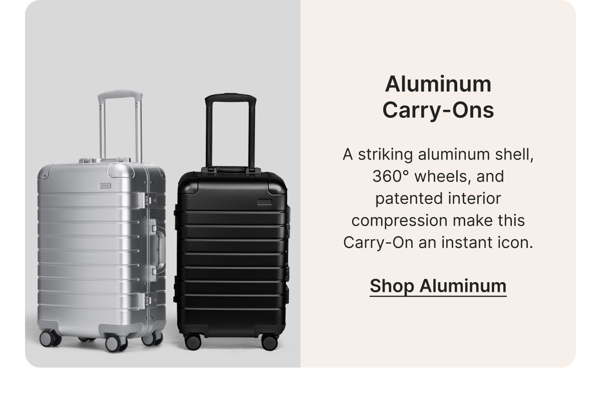 Aluminum Carry-Ons | A striking aluminum shell, 360° wheels, and patented interior compression make this Carry-On an instant icon.