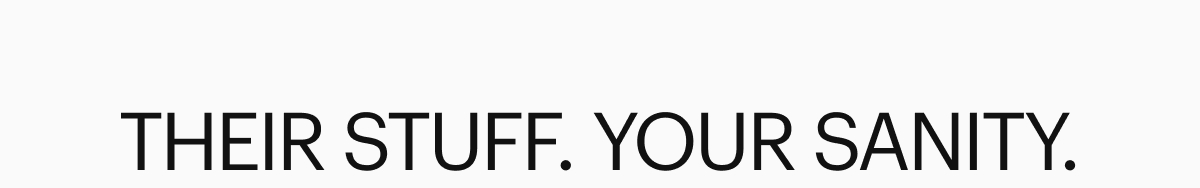 THEIR STUFF, YOUR SANITY.