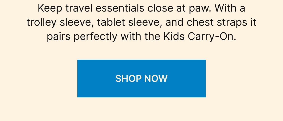 Keep travel essentials close at paw. With a trolley sleeve, tablet sleeve, and chest straps it pairs perfectly with the Kids Carry-On.