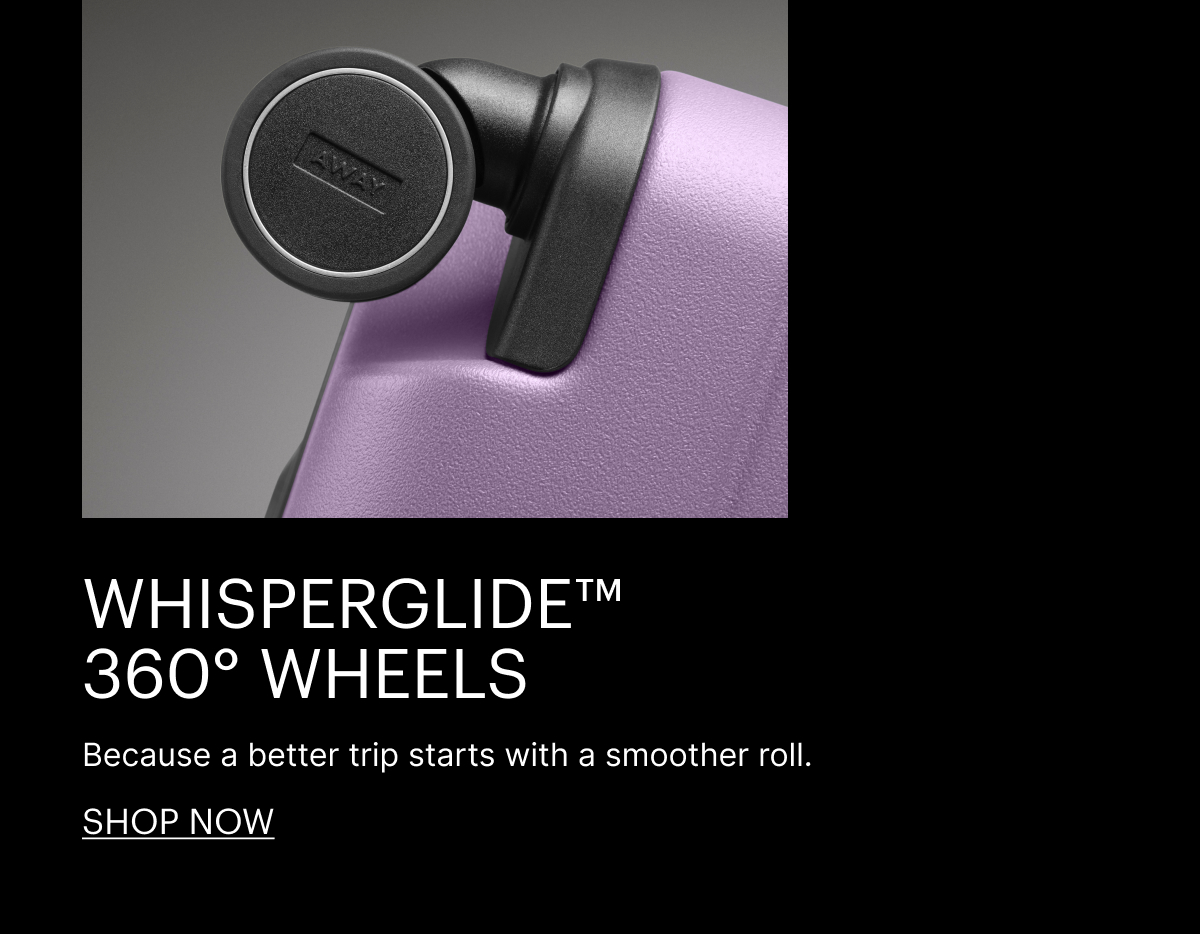 WhisperGlide™ 360° Wheels | Because a better trip starts with a smoother roll.