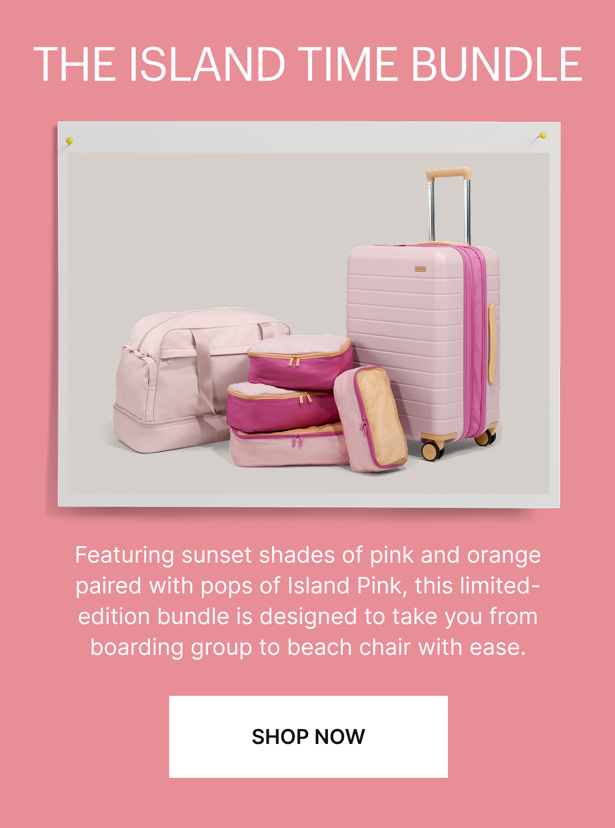 THE ISLAND TIME BUNDLE | Featuring sunset shades of pink and orange paired with pops of Island Pink, this limited-edition bundle is designed to take you from boarding group to beach chair with ease.