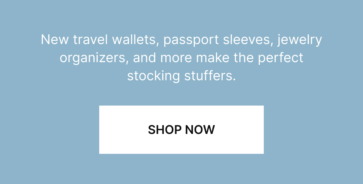 New travel wallets, passport sleeves, jewelry organizers, and more make the perfect stocking stuffers.