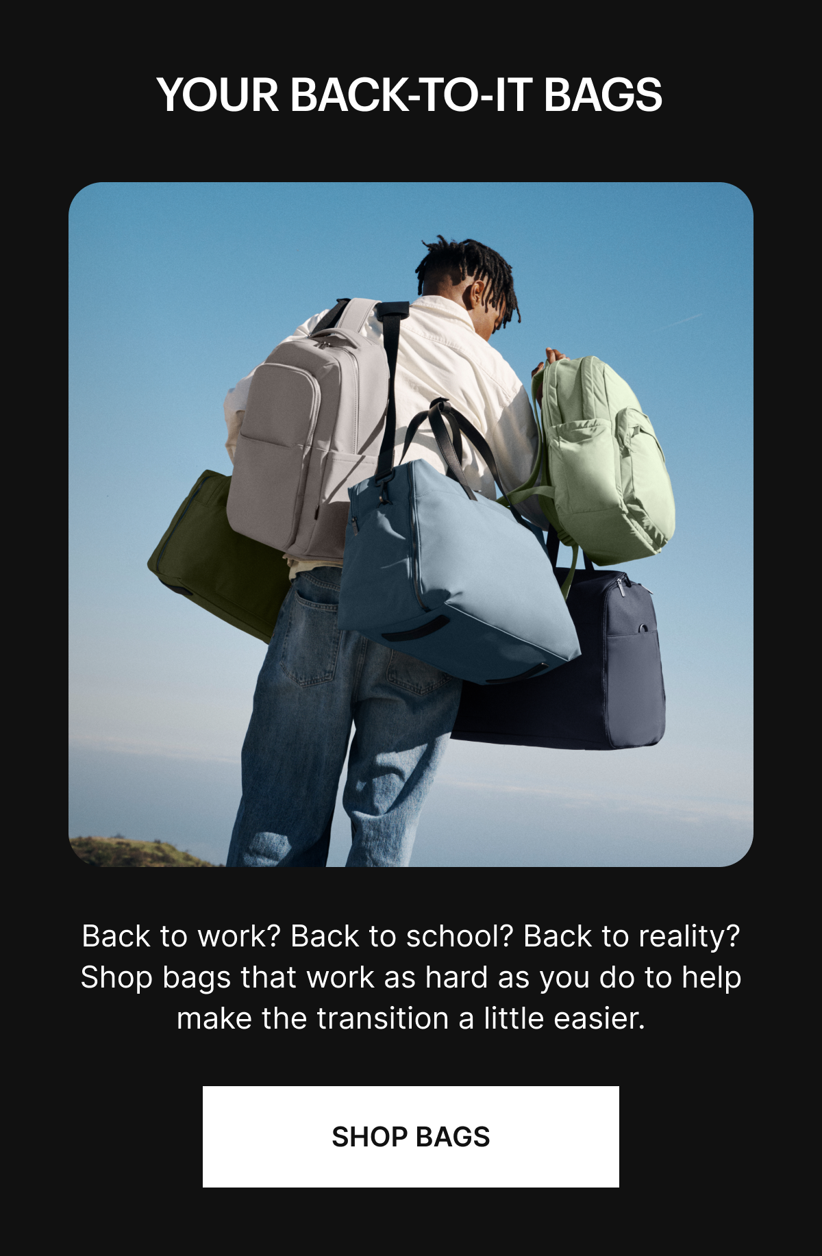 YOUR BACK-TO-IT BAGS
