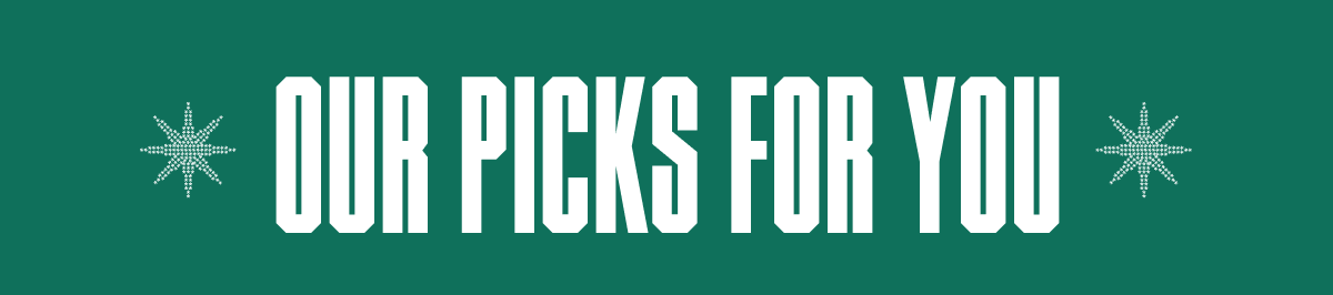 OUR PICKS FOR YOU