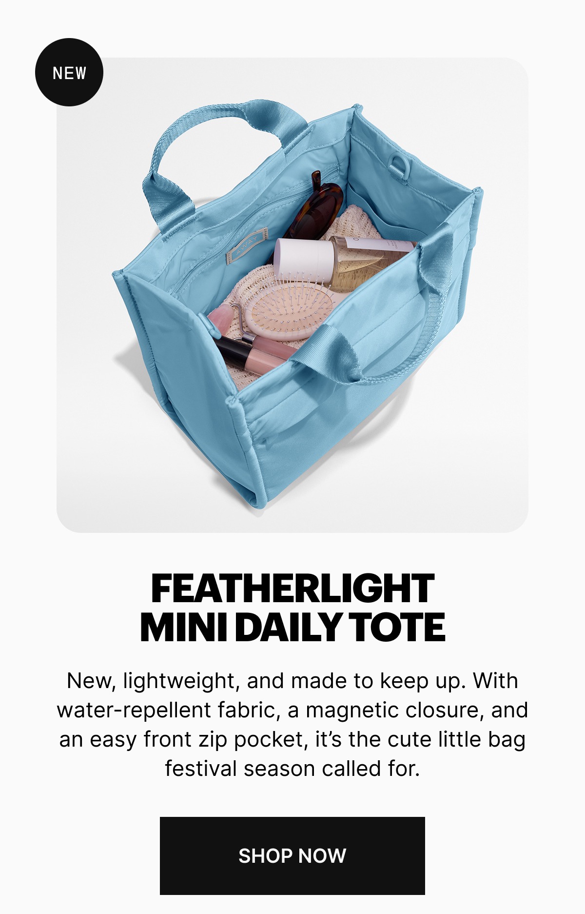 Featherlight Mini Daily Tote | New, lightweight, and made to keep up. With water-repellent fabric, a magnetic closure, and an easy front zip pocket, it’s the cute little bag festival season called for.