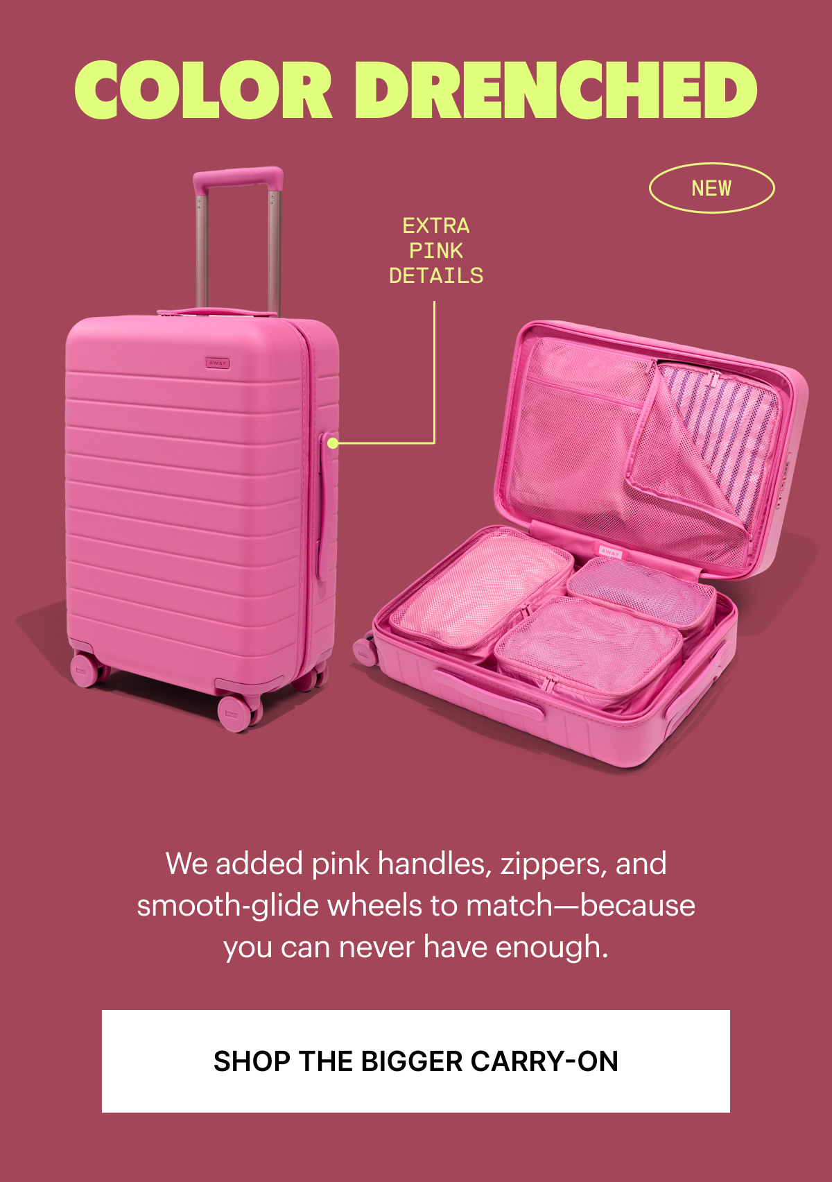 COLOR DRENCHED | We added pink handles, zippers, and smooth-glide wheels to match—because you can never have enough. 